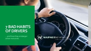 7 BAD HABITS
OF DRIVERS
...and how they endanger
other motorists.
 