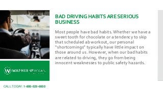CALL TODAY: 1-800-529-6600
BAD DRIVING HABITSARESERIOUS
BUSINESS
Most people have bad habits. Whether we have a
sweet toot...