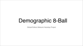 Demographic 8-Ball
Global Editors Network Hackday Project
 