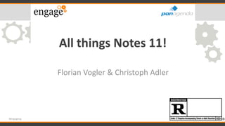 All things Notes 11!
Florian Vogler & Christoph Adler
#engageug
 