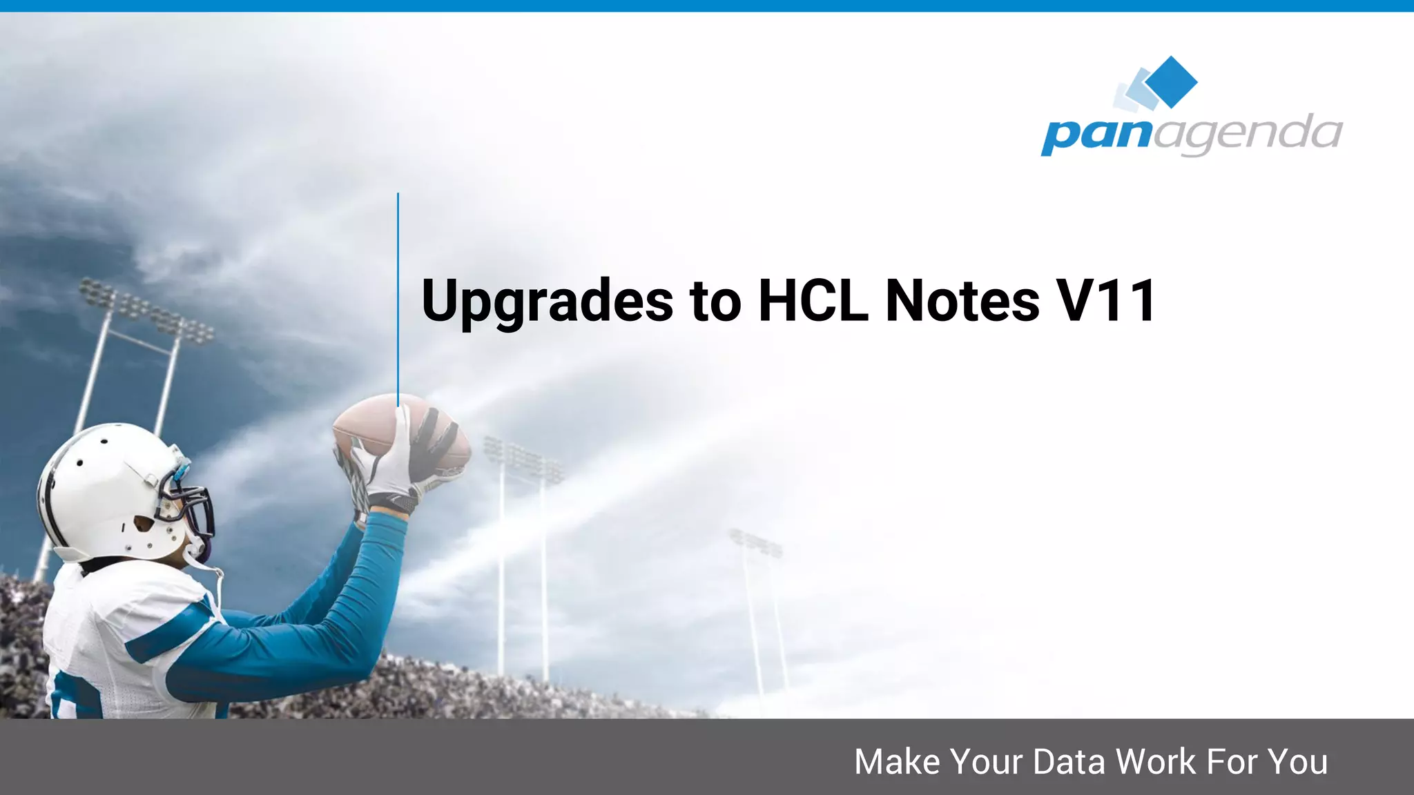 Make Your Data Work For You
Upgrades to HCL Notes V11
 
