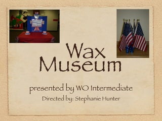 Wax
  Museum
presented by WO Intermediate
   Directed by: Stephanie Hunter
 