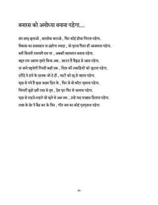 49 
 
बनारस को अयो या बनाना पड़ेगा…
संत साधु बुलाओ , कारसेवा कराओ , िफर कोई ढाँचा िगराना पड़ेगा.
िवकास का हवामहल ना ठहरेगा यादा , वो पुराना पतरा ही आजमाना पड़ेगा.
बनी िकतनी रामायण राम पर , अबकी महाभारत बनाना पड़ेगा.
बहुत राम आराम तुमने िकया अब , ज़ रत है वैकुं ठ से आना पड़ेगा.
ना जाने पहुचेगी िगनती कहाँ तक , िचता की लकिड़य को जुटाना पड़ेगा.
दिरंदे ने दंगो के द तक जो दे दी , घाट को ख़ूं से नहाना पड़ेगा.
सूख से गये ह कुछ जख्म िदल के , िफर से वो काँटा चुभाना पड़ेगा.
िचंगारी ढूढो दबी राख से तुम , देश पूरा िफर से जलाना पड़ेगा.
भूख से लड़ते-लड़ते जो भूले थे अब तक , उ हे याद मज़हब िदलाना पड़ेगा.
लाश के ढेर पे बैठ कर के िफर , गीत जय का कोई गुनगुनाना पड़ेगा
 