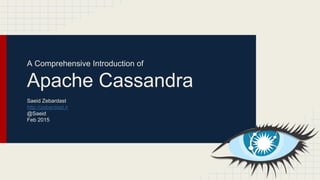 A Comprehensive Introduction to
Apache Cassandra
Saeid Zebardast
@saeidzeb
zebardast.com
Feb 2015
 
