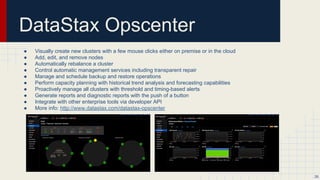 Hardware
● RAM
○ The more memory a Cassandra node has, the better read performance.
■ For dedicated hardware, the optimal price-performance sweet spot is 16GB to 64GB; the minimum is 8GB.
■ For a virtual environments, the optimal range may be 8GB to 16GB; the minimum is 4GB.
● CPU
○ More cores is better. Cassandra is built with concurrency in mind.
■ For dedicated hardware, 8-core CPU processors are the current price-performance sweet spot.
■ For virtual environments, consider using a provider that allows CPU bursting, such as Rackspace.
● Disk
○ Cassandra tries to minimize random IO. Minimum of 2 disks. Keep CommitLog and Data (SSTable) on separate
spindles. RAID10 or RAID0 as you see fit.
○ XFS or ext4.
● Network
○ Be sure that your network can handle traffic between nodes without bottlenecks.
■ Recommended bandwidth is 1000 Mbit/s (gigabit) or greater.
● More info: Selecting hardware for enterprise implementations...
26
 