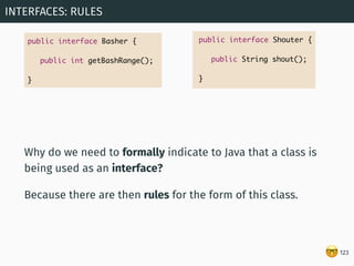 🤓
Why do we need to formally indicate to Java that a class is
being used as an interface?
Because there are then rules for...