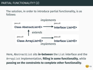 🤓
PARTIAL FUNCTIONALITY? (2)
153
Here, AbstractList sits in-between the List interface and the
ArrayList implementation, ﬁ...