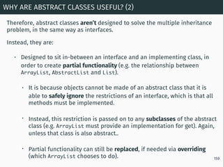 Therefore, abstract classes aren’t designed to solve the multiple inheritance
problem, in the same way as interfaces.
Inst...