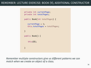Remember multiple constructors give us different patterns we can
match when we create an object of a class.
REMEMBER: LECT...