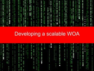 Developing a scalable WOA 