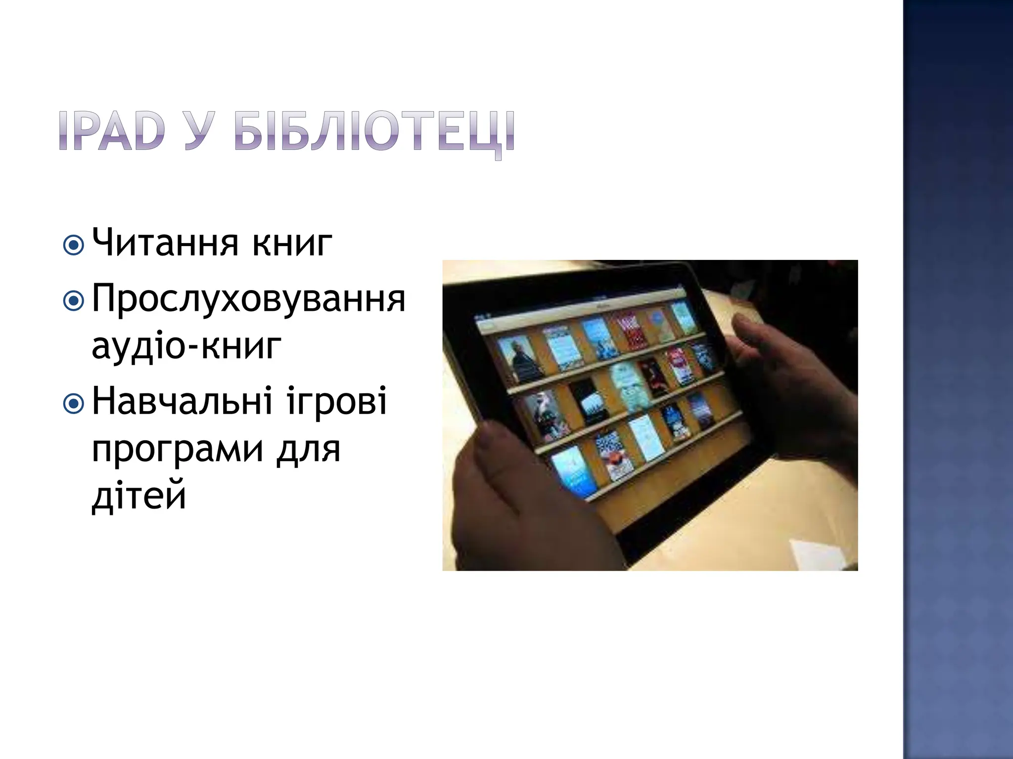  Читання книг
 Прослуховування
  аудіо-книг
 Навчальні ігрові
  програми для
  дітей
 