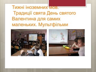 Тижні іноземних мов.
Традиції свята День святого
Валентина для самих
маленьких. Мультфільми
 