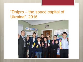 “Dnipro – the space capital of
Ukraine”. 2016
 