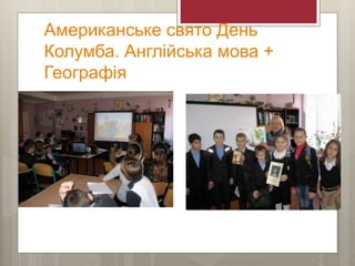 Американське свято День
Колумба. Англійська мова +
Географія
 