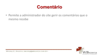 Comentário
• Permite a administrador do site gerir os comentários que o
mesmo recebe
 
