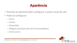 Aparência
• Permite ao administrador configurar a parte visual do site
• Pode-se configurar:
– Cores
– Fontes
– Disposição
– Widgets (componentes de funcionalidades)
– Entre outros
 