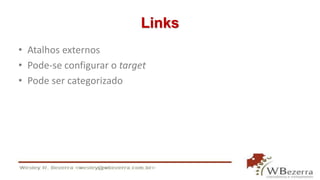 Links
• Atalhos externos
• Pode-se configurar o target
• Pode ser categorizado
 