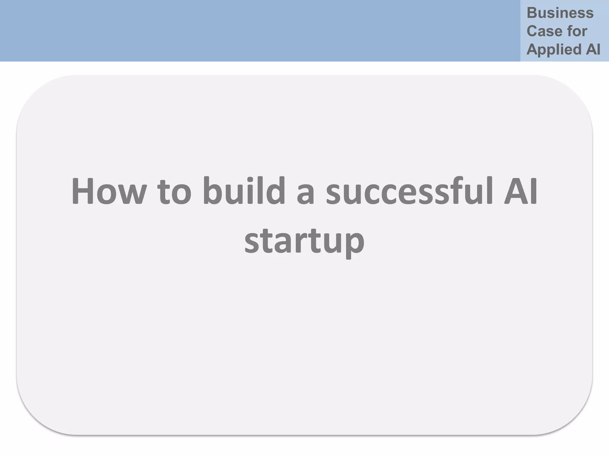 Business
Case for
Applied AI
How to build a successful AI
startup
 
