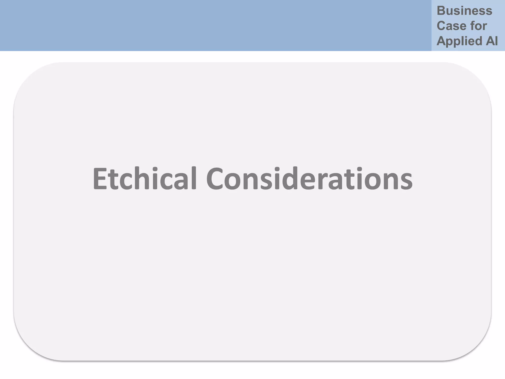 Business
Case for
Applied AI
Etchical Considerations
 