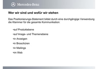 Das Positionierungs-Statement bildet durch eine durchgängige Verwendung
die Klammer für die gesamte Kommunikation:
•auf Produktebene
•auf Image- und Themenebene
•in Anzeigen
•in Broschüren
•in Mailings
•im Web
Wer wir sind und wofür wir stehen
 