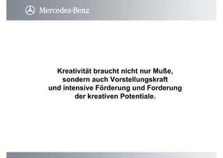 Kreativität braucht nicht nur Muße,
sondern auch Vorstellungskraft
und intensive Förderung und Forderung
der kreativen Potentiale.
 