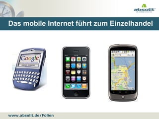 www.absolit.de/Folien
Das mobile Internet führt zum Einzelhandel
 