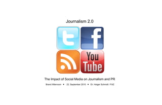 Journalism 2.0
The Impact of Social Media on Journalism and PR
Brand Afternoon  22. September 2010  Dr. Holger Schmidt / FAZ
 