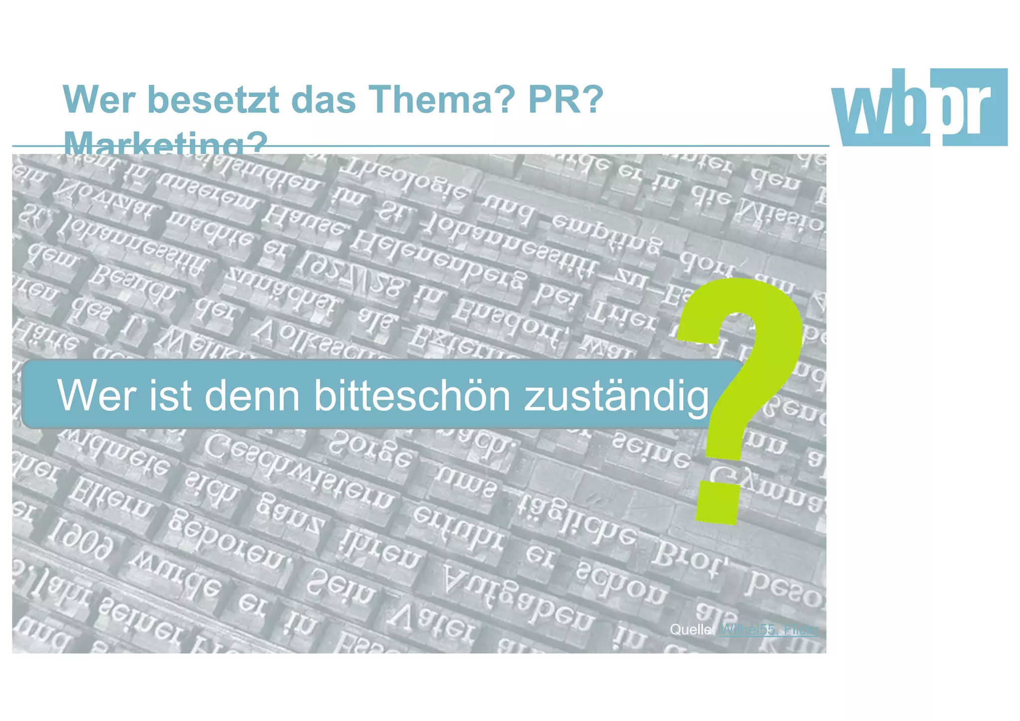 Wer besetzt das Thema? PR?
Marketing?
Wer ist denn bitteschön zuständig
Quelle: Wilhei55, Flickr
 