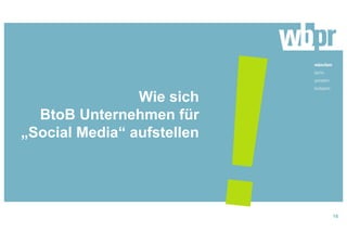 Wie sich
BtoB Unternehmen für
„Social Media“ aufstellen
16
 