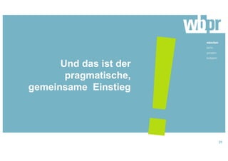Und das ist der
pragmatische,
gemeinsame Einstieg
25
 