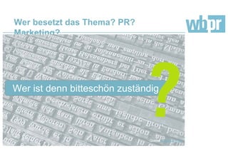 Wer besetzt das Thema? PR?
Marketing?
Wer ist denn bitteschön zuständig
Quelle: Wilhei55, Flickr
 