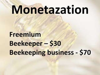 Monetazation
Freemium
Beekeeper – $30
Beekeeping business - $70
 