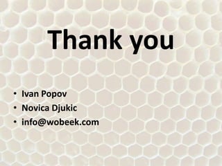 Thank you
• Ivan Popov
• Novica Djukic
• info@wobeek.com
 