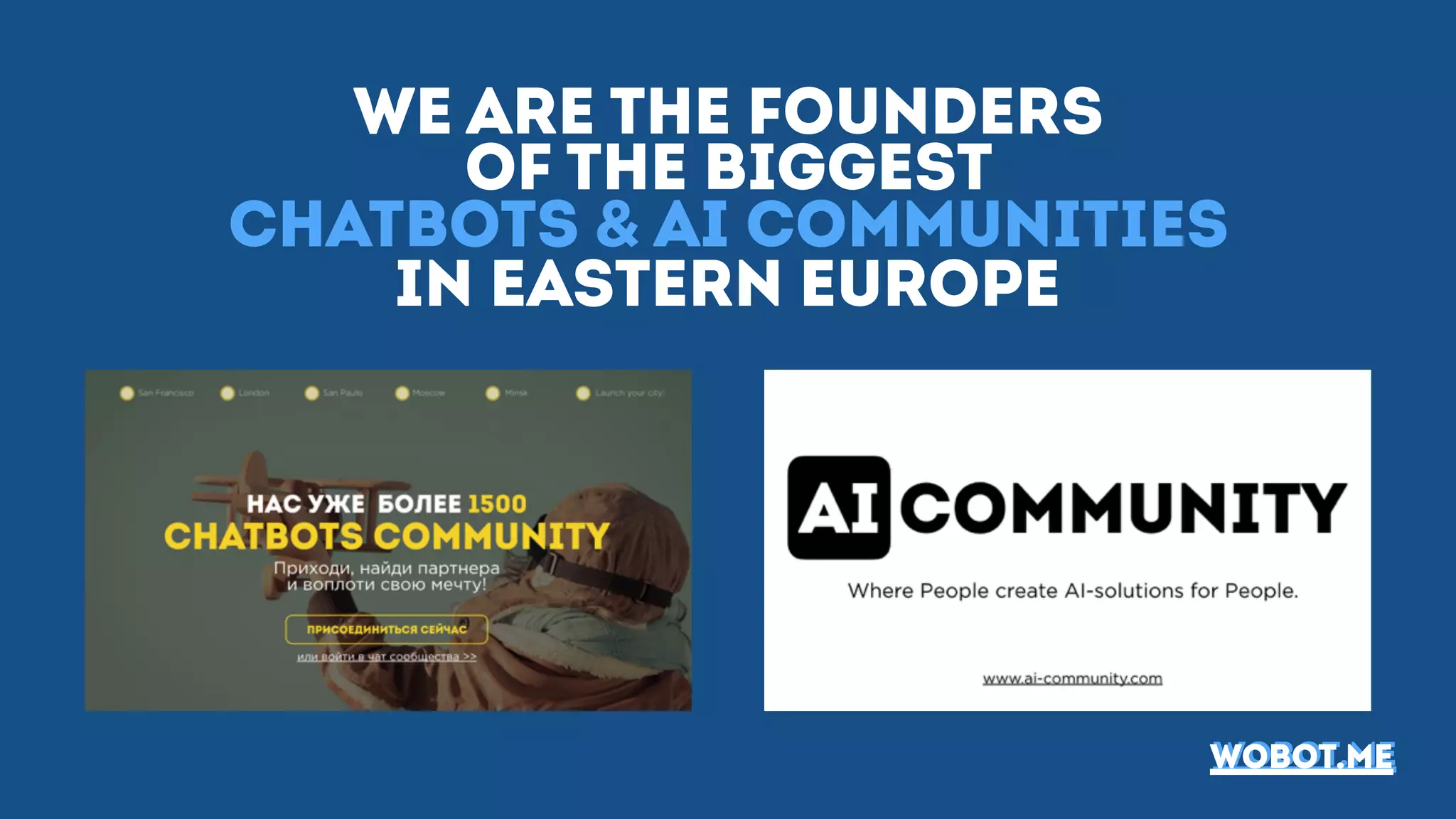 We are the founders
of the biggest
chatbots & AI communities
in Eastern Europe
wobot.mewobot.me
 