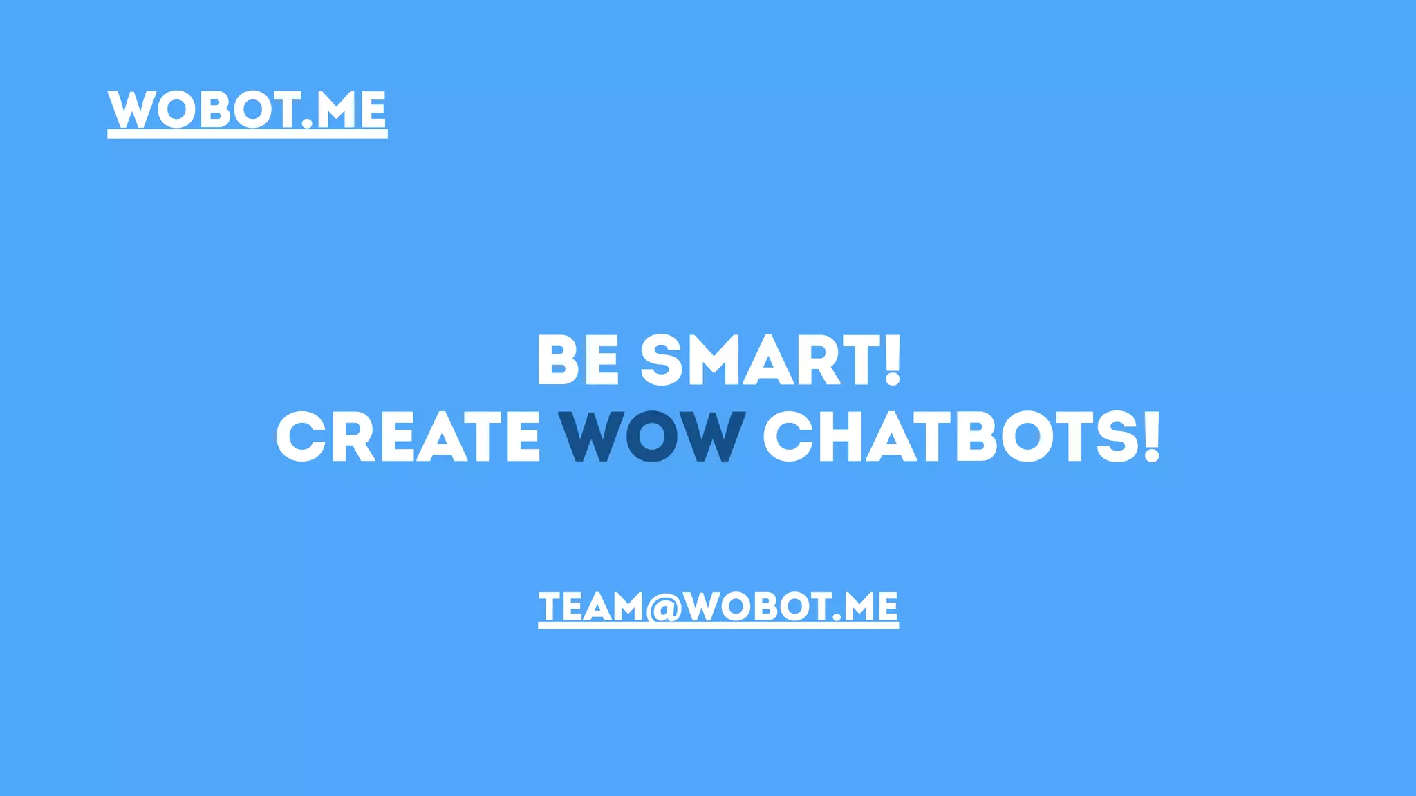 team@wobot.me
Be smart!
create wow chatbots!
wobot.mewobot.me
 