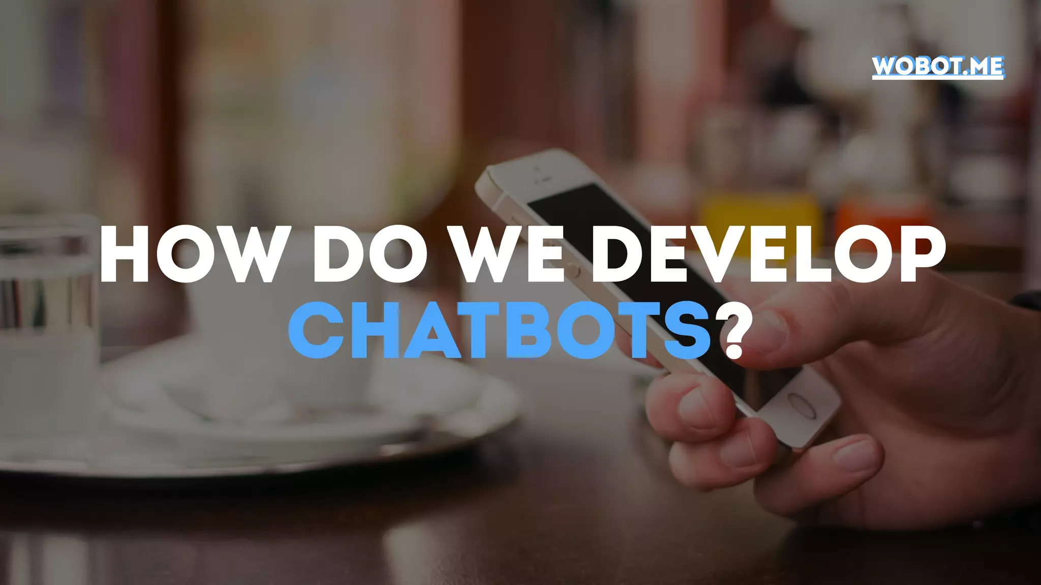 How do we develop
chatbots?
wobot.mewobot.me
 