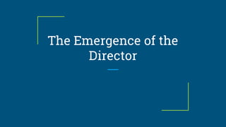 The Emergence of the
Director
 
