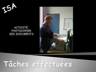 ISAActivité:PHOTOCOPIERDes documentsTâches effectuées
