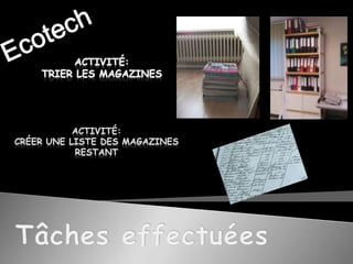 EcotechActivité: TRIEr LES MAGAZINESActivité: Créer une LISTE des magazines restantTâches effectuées