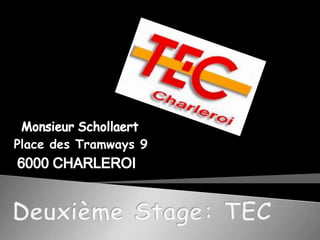 Monsieur SchollaertPlace des Tramways 96000 CHARLEROIDeuxième Stage: TEC