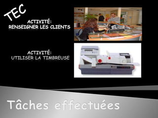 TECActivité: Renseigner les clientsActivité:  utiliser la timbreuseTâches effectuées