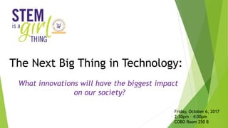 The Next Big Thing in Technology:
What innovations will have the biggest impact
on our society?
Friday, October 6, 2017
2:30pm – 4:00pm
COBO Room 250 B
1
 