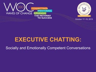 October 17–19, 2013

EXECUTIVE CHATTING:
Socially and Emotionally Competent Conversations

 