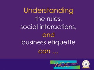 Understanding 
the rules, 
social interactions, 
and 
business etiquette 
can … 
 
