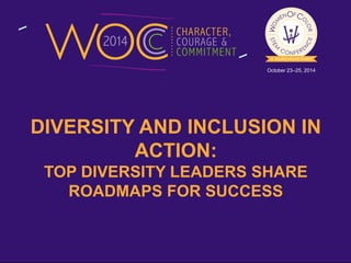 October 23–25, 2014 
DIVERSITY AND INCLUSION IN 
ACTION: 
TOP DIVERSITY LEADERS SHARE 
ROADMAPS FOR SUCCESS 
 