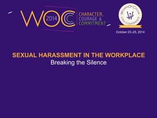 October 23–25, 2014 
SEXUAL HARASSMENT IN THE WORKPLACE 
Breaking the Silence 
 