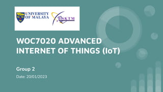 WOC7020 ADVANCED
INTERNET OF THINGS (IoT)
Group 2
Date: 20/01/2023
 
