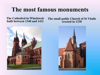 The most famous monuments
The Cathedral in Włocławek
built between 1340 and 1411
The small gothic Church of St Vitalis
erected in 1330
 