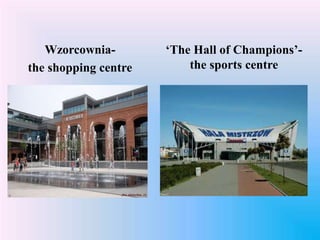 ‘The Hall of Champions’-
the sports centre
Wzorcownia-
the shopping centre
 