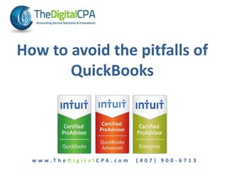 How to avoid the pitfalls of
       QuickBooks




  www.TheDigitalCPA.com   (407) 900-6713
 